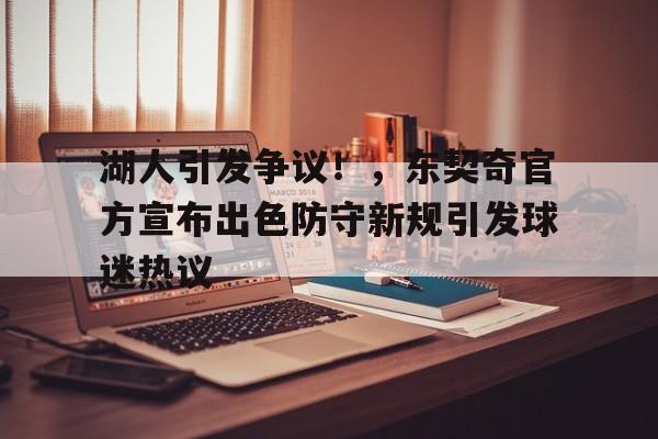 九游入口-湖人引发争议!,东契奇官方宣布出色防守新规引发球迷热议的简单介绍